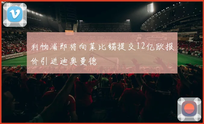 利物浦即将向莱比锡提交12亿欧报价引进迪奥曼德